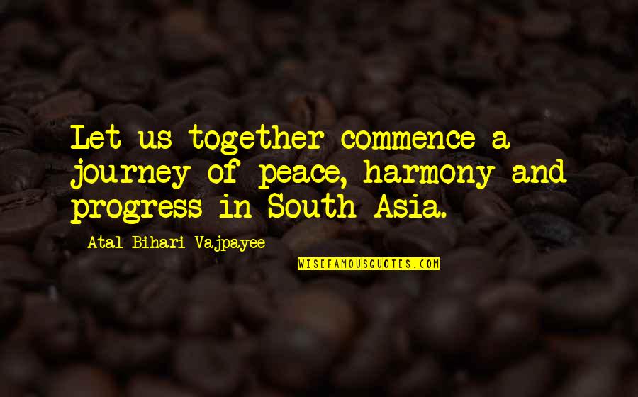 Journey Together Quotes By Atal Bihari Vajpayee: Let us together commence a journey of peace,