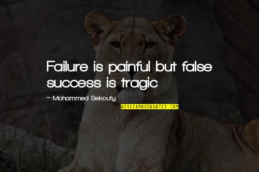Journey Together Quotes By Mohammed Sekouty: Failure is painful but false success is tragic