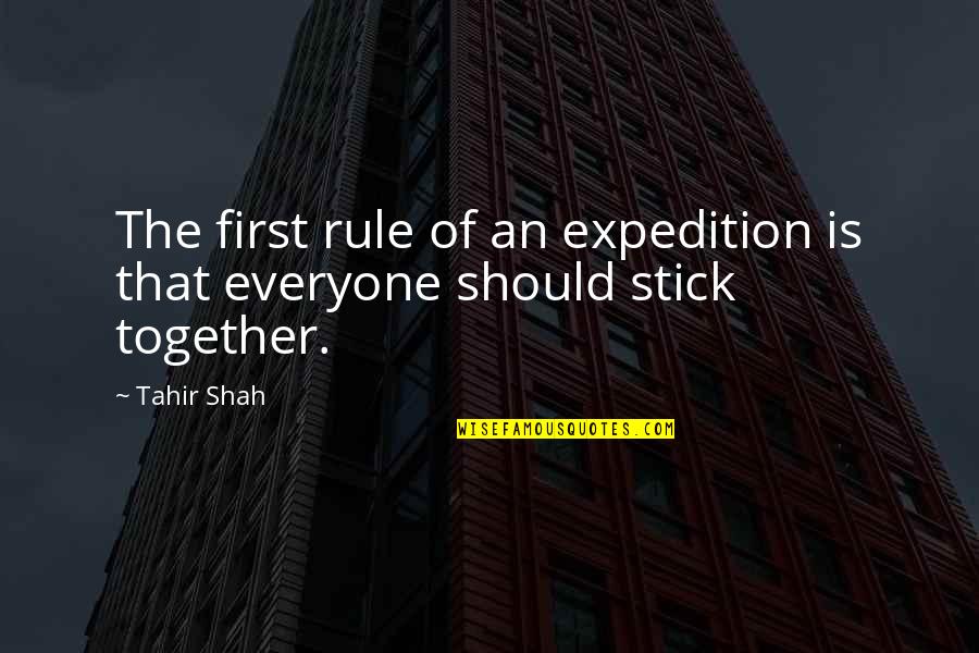 Journey Together Quotes By Tahir Shah: The first rule of an expedition is that