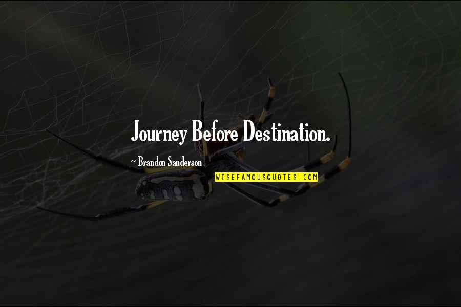 Journey Vs Destination Quotes By Brandon Sanderson: Journey Before Destination.