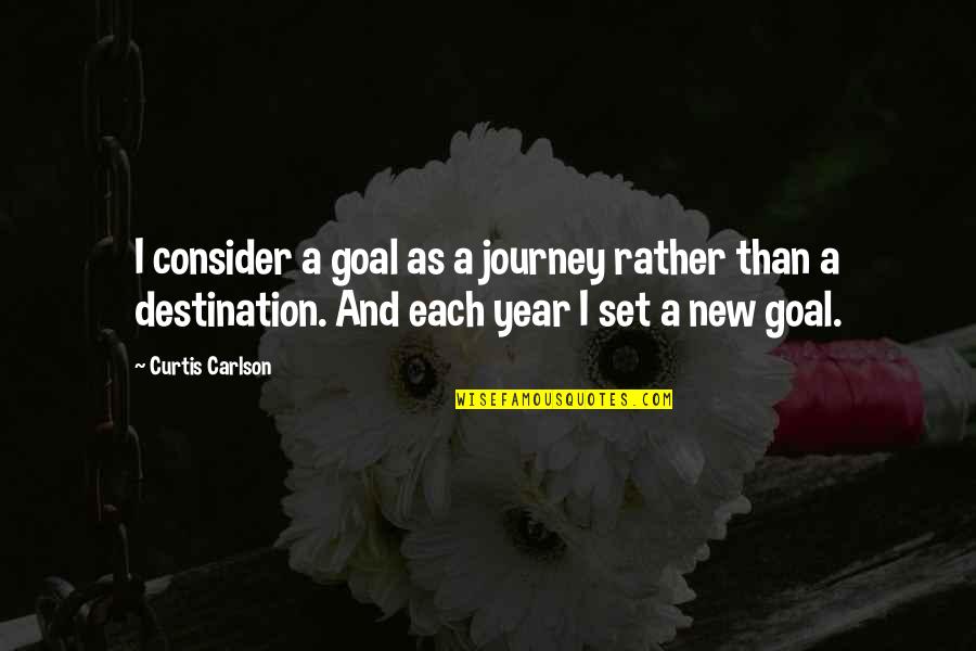 Journey Vs Destination Quotes By Curtis Carlson: I consider a goal as a journey rather