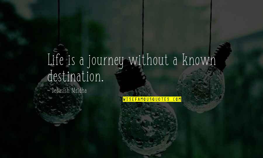 Journey Vs Destination Quotes By Debasish Mridha: Life is a journey without a known destination.