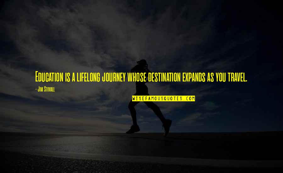 Journey Vs Destination Quotes By Jim Stovall: Education is a lifelong journey whose destination expands