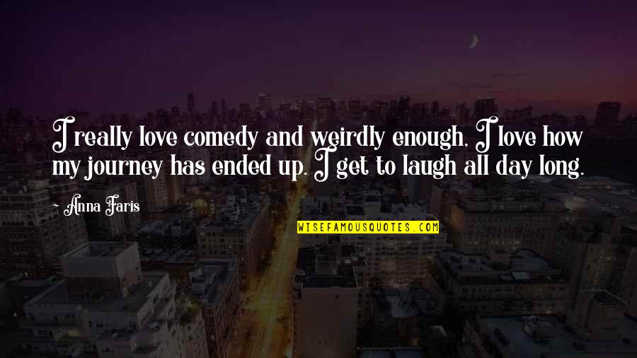 Journey With You Love Quotes By Anna Faris: I really love comedy and weirdly enough, I