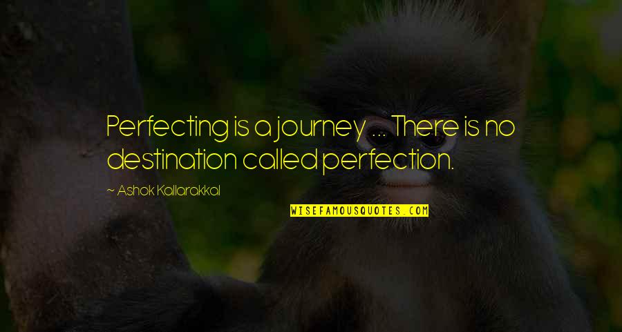 Journey With You Love Quotes By Ashok Kallarakkal: Perfecting is a journey ... There is no