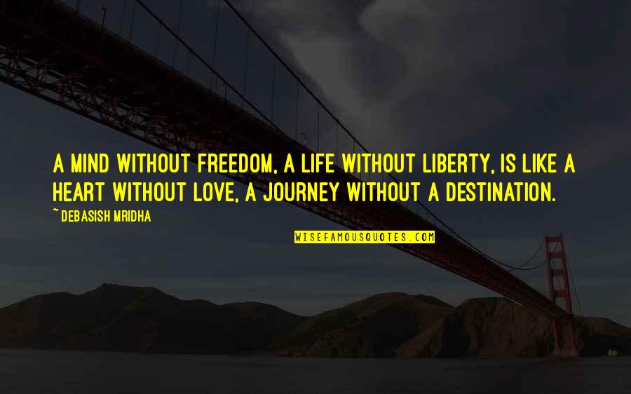 Journey With Your Love Quotes By Debasish Mridha: A mind without freedom, a life without liberty,