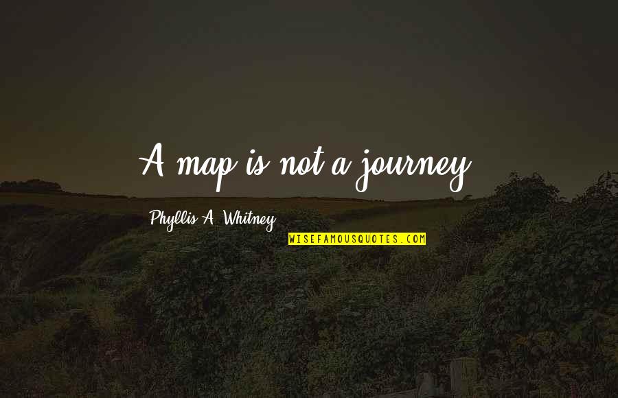 Journey Without Maps Quotes By Phyllis A. Whitney: A map is not a journey.