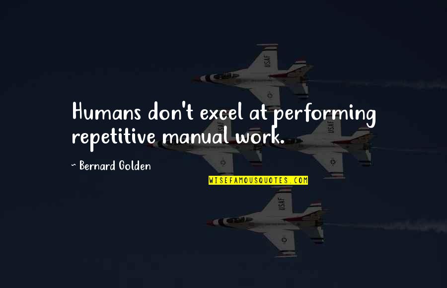 Journey Work Quotes By Bernard Golden: Humans don't excel at performing repetitive manual work.