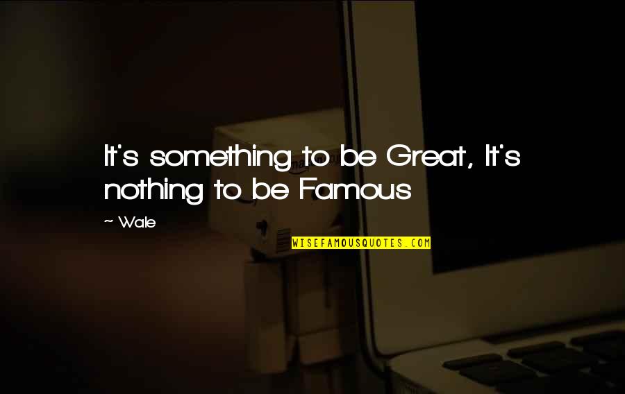 Journey Work Quotes By Wale: It's something to be Great, It's nothing to