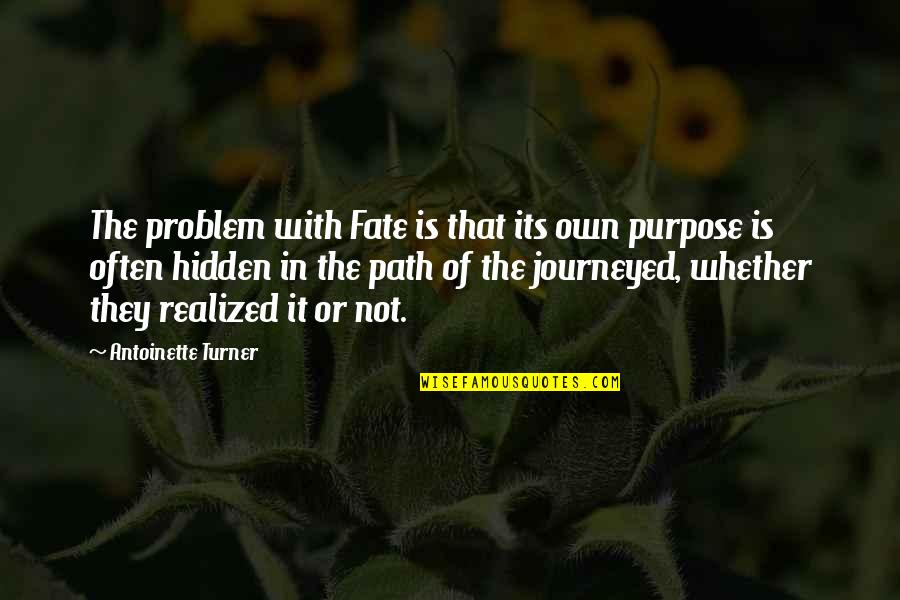 Journeyed Quotes By Antoinette Turner: The problem with Fate is that its own