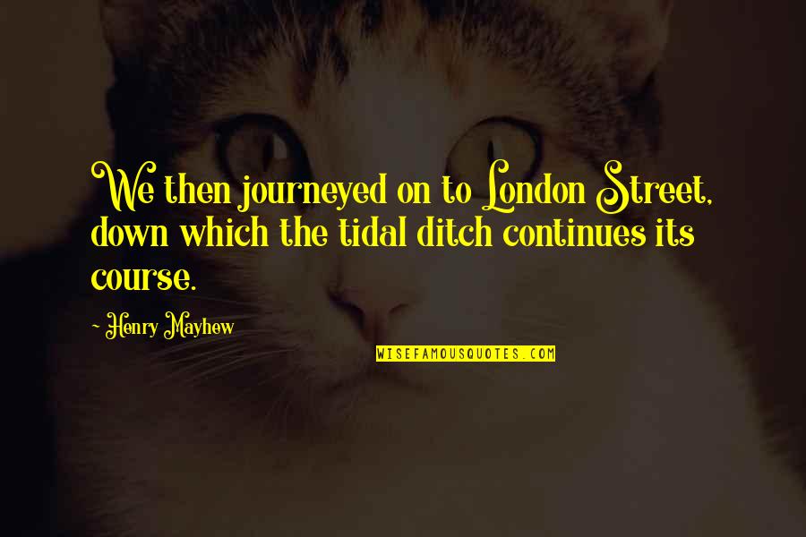 Journeyed Quotes By Henry Mayhew: We then journeyed on to London Street, down