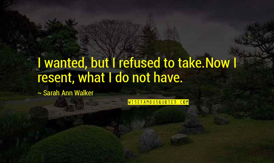 Journeyed Quotes By Sarah Ann Walker: I wanted, but I refused to take.Now I