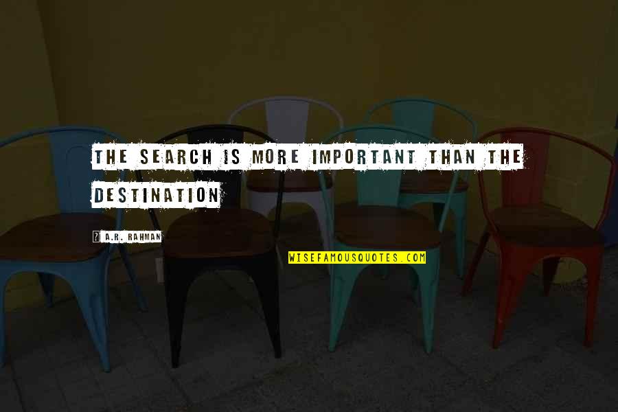 Journeying Alone Quotes By A.R. Rahman: The search is more important than the destination