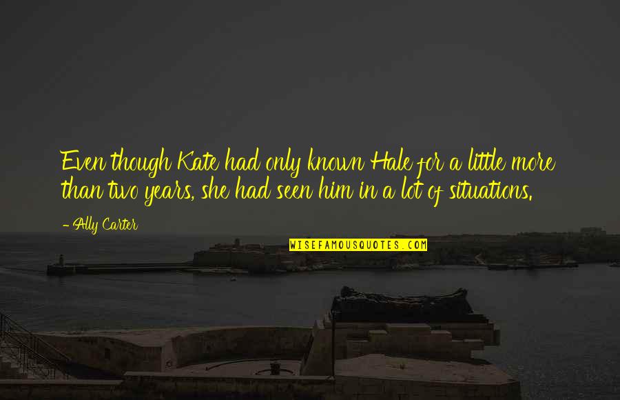 Journeying Alone Quotes By Ally Carter: Even though Kate had only known Hale for