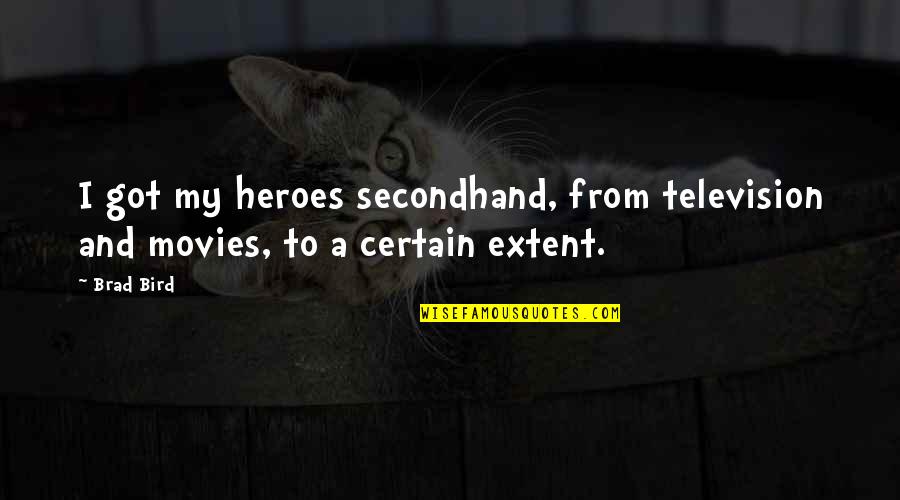 Journeying Alone Quotes By Brad Bird: I got my heroes secondhand, from television and