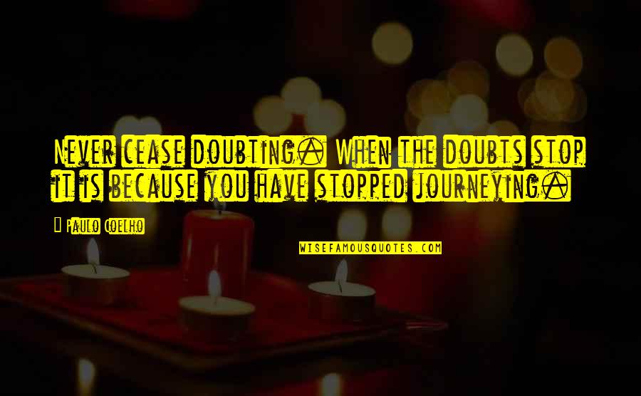 Journeying Quotes By Paulo Coelho: Never cease doubting. When the doubts stop it Journeying Quotes By Paulo Coelho: Never cease doubting. When the doubts stop it