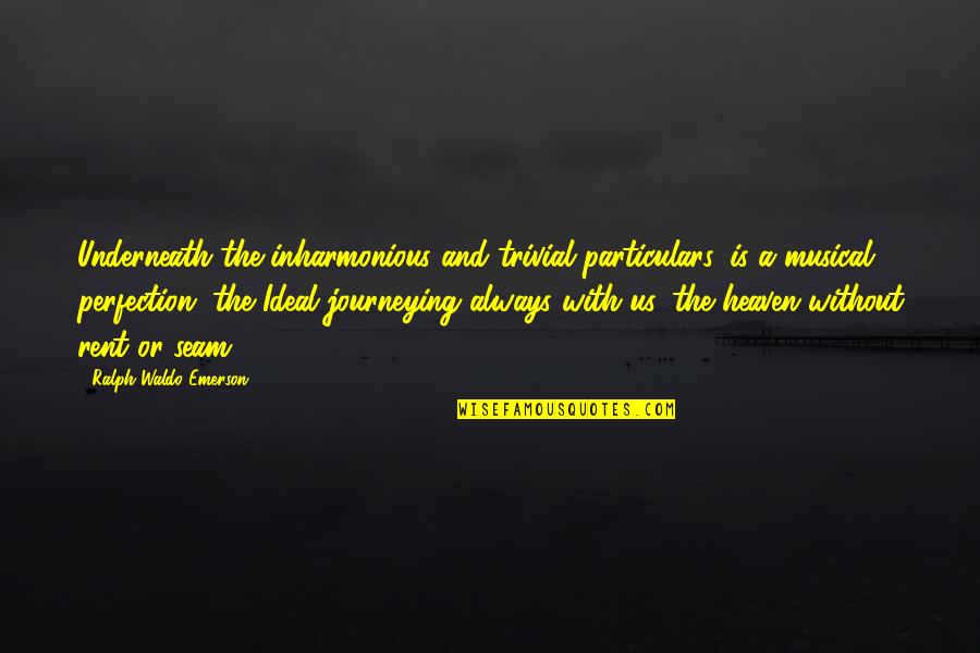 Journeying Quotes By Ralph Waldo Emerson: Underneath the inharmonious and trivial particulars, is a