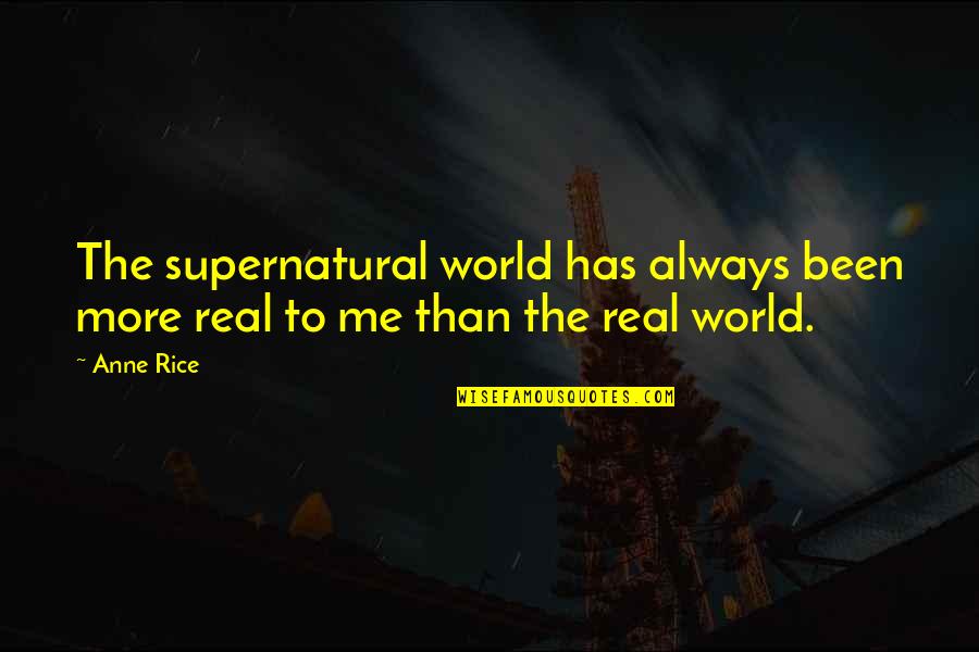 Journeyings Quotes By Anne Rice: The supernatural world has always been more real