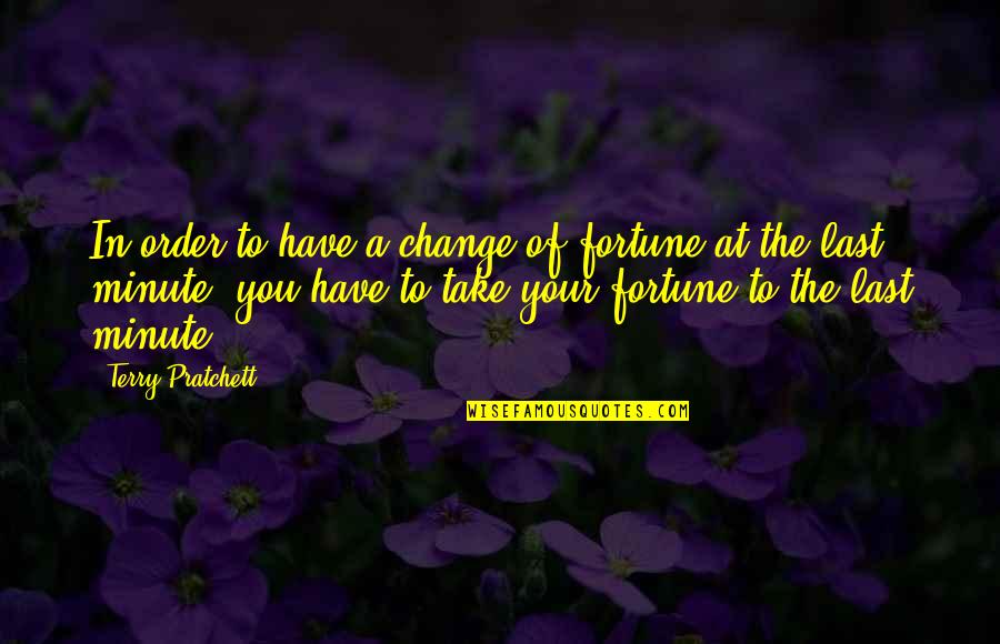 Journeyman Construction Quotes By Terry Pratchett: In order to have a change of fortune Journeyman Construction Quotes By Terry Pratchett: In order to have a change of fortune