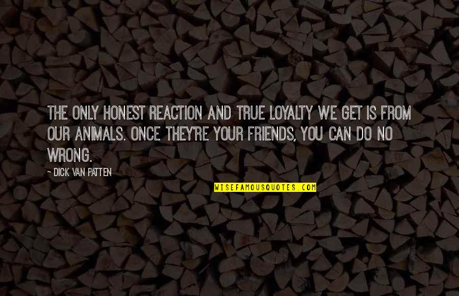 Journeyman Quotes By Dick Van Patten: The only honest reaction and true loyalty we