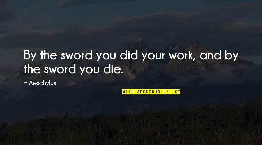 Journeys And Paths Quotes By Aeschylus: By the sword you did your work, and