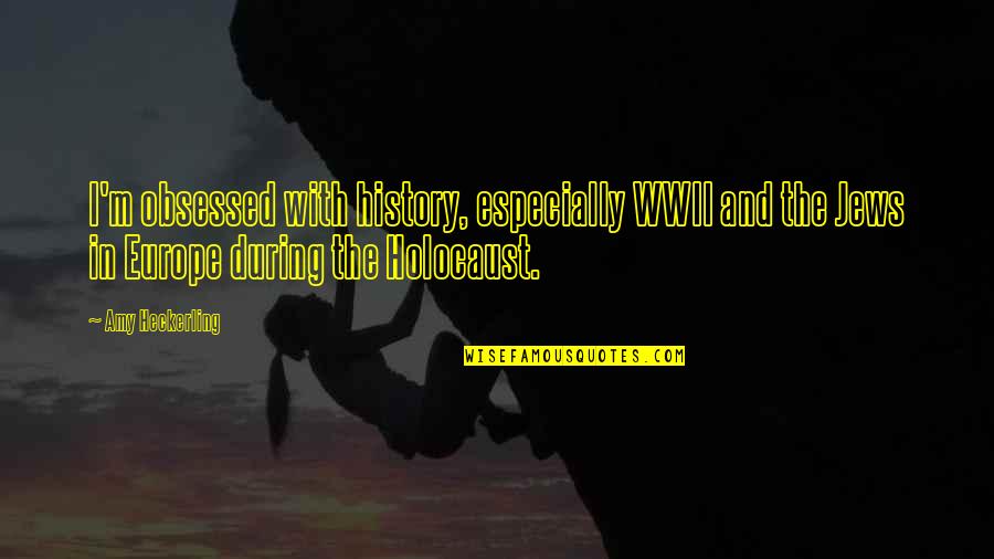 Journeys And Trips Quotes By Amy Heckerling: I'm obsessed with history, especially WWII and the