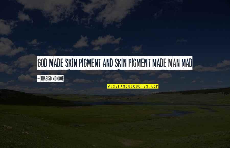 Journeys Coming To An End Quotes By Thabiso Monkoe: God made skin pigment and skin pigment made