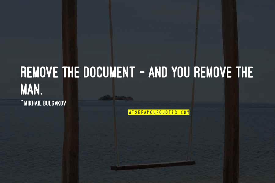 Journey's End Comradeship Quotes By Mikhail Bulgakov: Remove the document - and you remove the