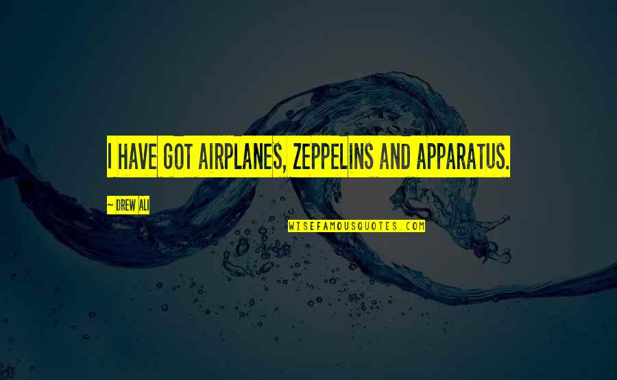 Journeys End Cowardice Quotes By Drew Ali: I have got airplanes, zeppelins and apparatus.