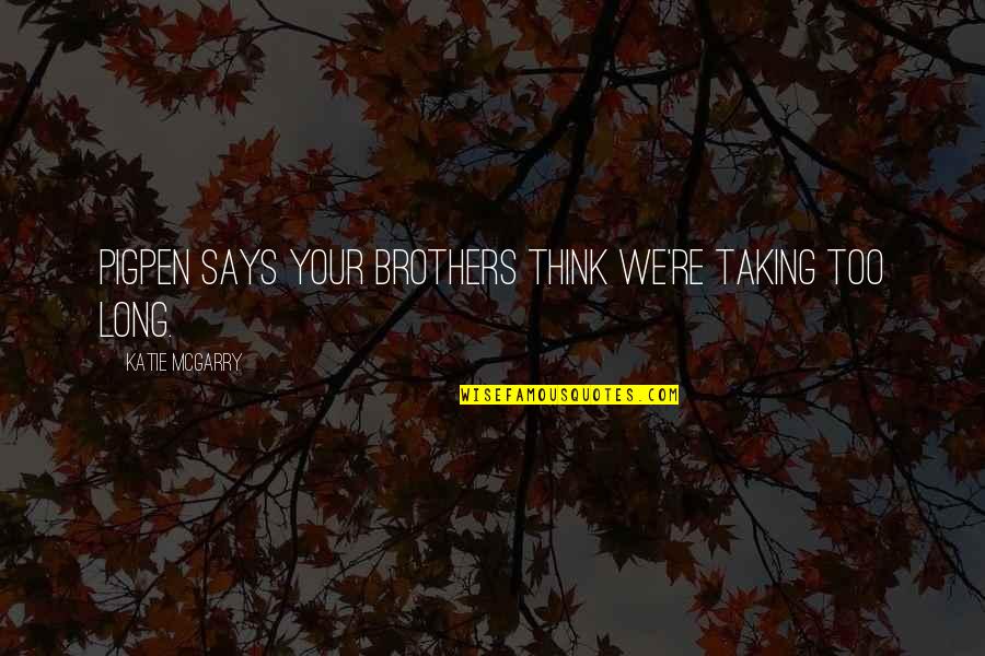 Journeys End Cowardice Quotes By Katie McGarry: Pigpen says your brothers think we're taking too Journeys End Cowardice Quotes By Katie McGarry: Pigpen says your brothers think we're taking too