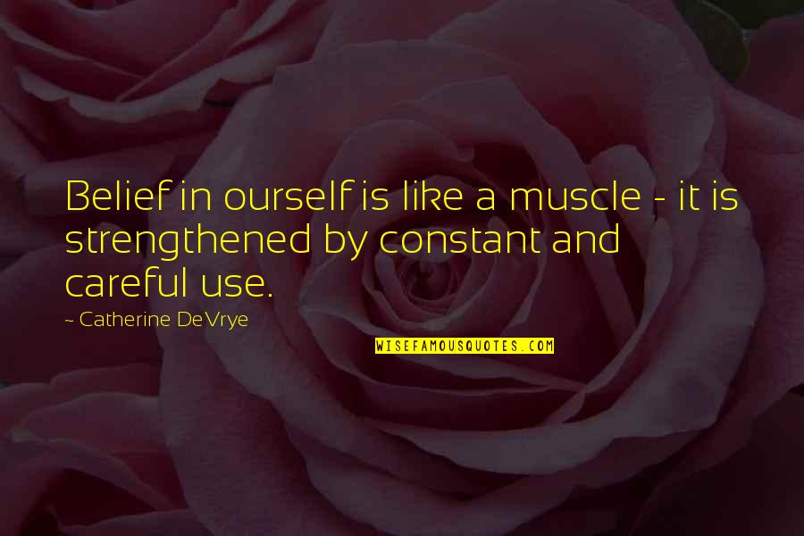 Journey's End R C Sherriff Quotes By Catherine DeVrye: Belief in ourself is like a muscle - Journey's End R C Sherriff Quotes By Catherine DeVrye: Belief in ourself is like a muscle -