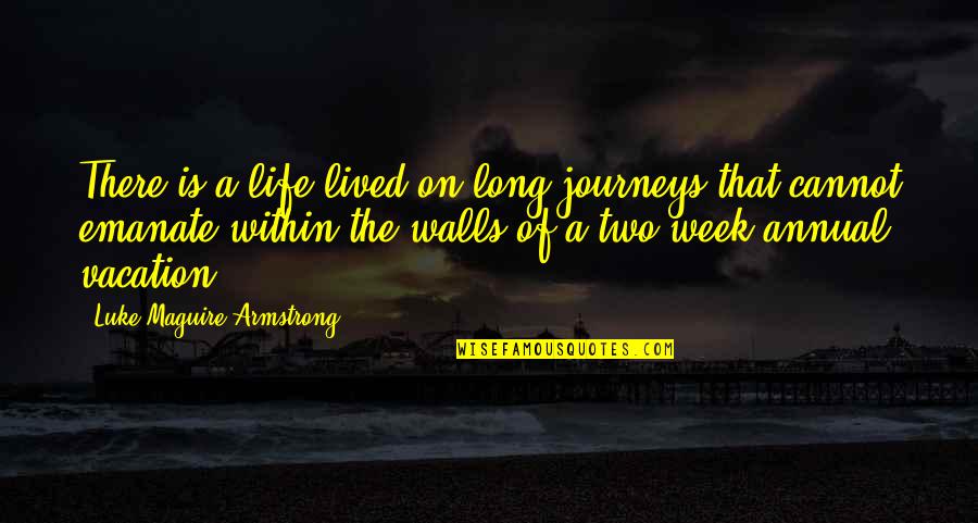 Journeys In Life Quotes By Luke Maguire Armstrong: There is a life lived on long journeys