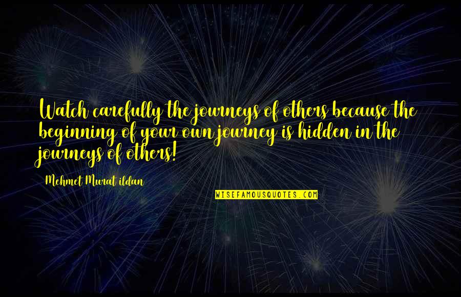 Journeys In Life Quotes By Mehmet Murat Ildan: Watch carefully the journeys of others because the