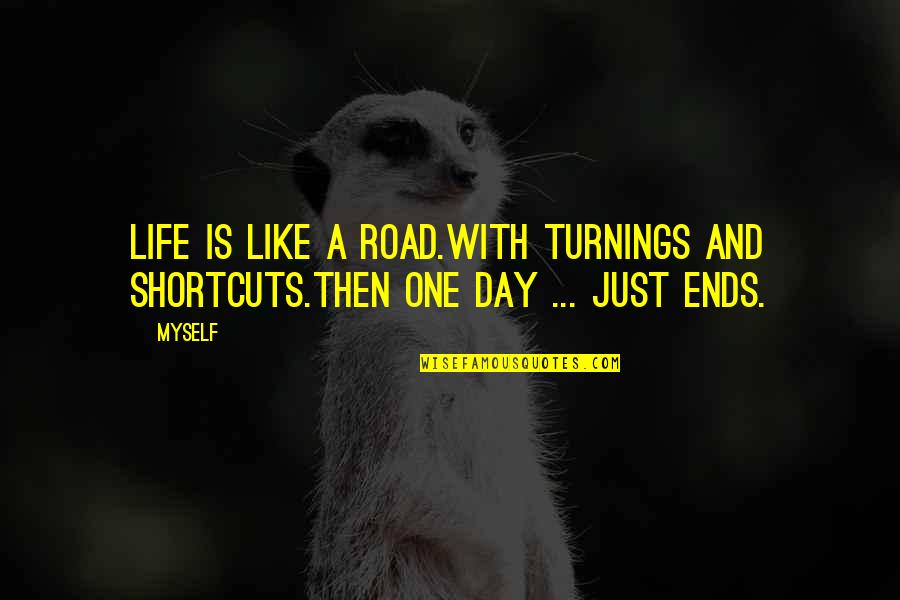 Journeys In Life Quotes By Myself: Life is like a road.With turnings and shortcuts.Then