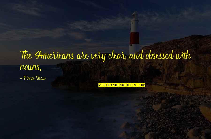 Journeys Into The Unknown Quotes By Fiona Shaw: The Americans are very clear, and obsessed with