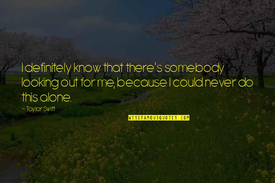 Journeys Into The Unknown Quotes By Taylor Swift: I definitely know that there's somebody looking out