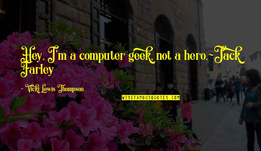 Journeys Of Discovery Quotes By Vicki Lewis Thompson: Hey, I'm a computer geek, not a hero.~Jack Journeys Of Discovery Quotes By Vicki Lewis Thompson: Hey, I'm a computer geek, not a hero.~Jack
