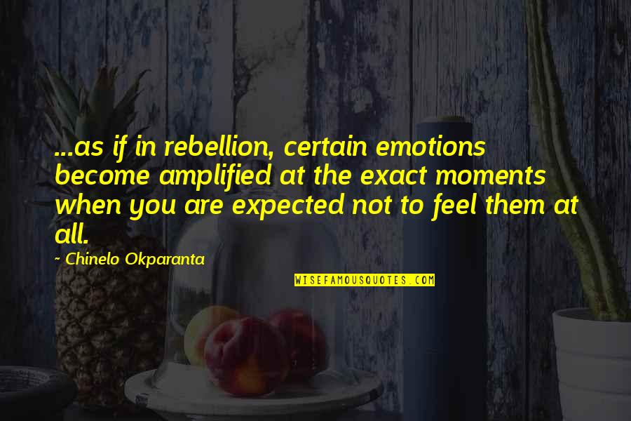 Journeys Of Life Quotes By Chinelo Okparanta: ...as if in rebellion, certain emotions become amplified
