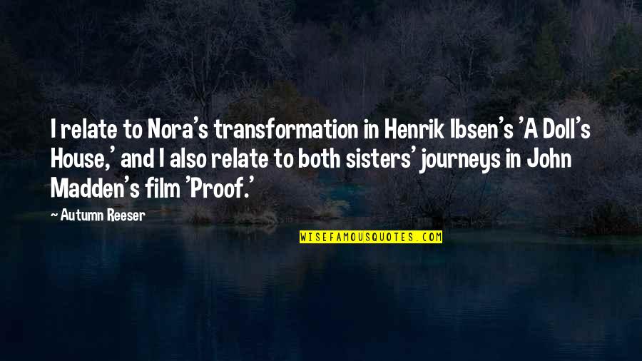 Journeys Quotes By Autumn Reeser: I relate to Nora's transformation in Henrik Ibsen's Journeys Quotes By Autumn Reeser: I relate to Nora's transformation in Henrik Ibsen's