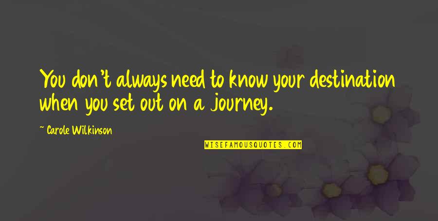 Journeys Quotes By Carole Wilkinson: You don't always need to know your destination
