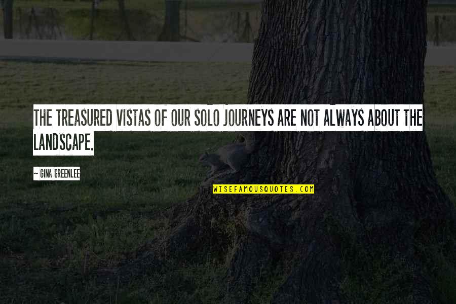 Journeys Quotes By Gina Greenlee: The treasured vistas of our solo journeys are