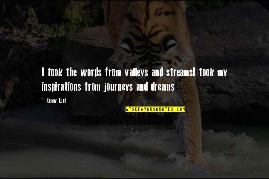 Journeys Quotes By Kenny Lord: I took the words from valleys and streamsI Journeys Quotes By Kenny Lord: I took the words from valleys and streamsI