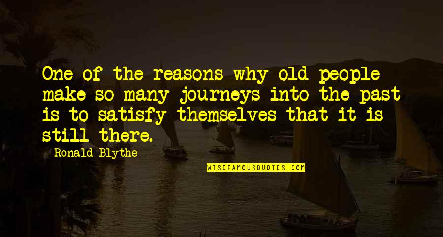 Journeys Quotes By Ronald Blythe: One of the reasons why old people make Journeys Quotes By Ronald Blythe: One of the reasons why old people make