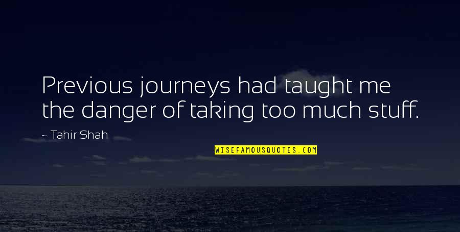 Journeys Quotes By Tahir Shah: Previous journeys had taught me the danger of