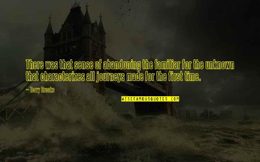 Journeys Quotes By Terry Brooks: There was that sense of abandoning the familiar Journeys Quotes By Terry Brooks: There was that sense of abandoning the familiar