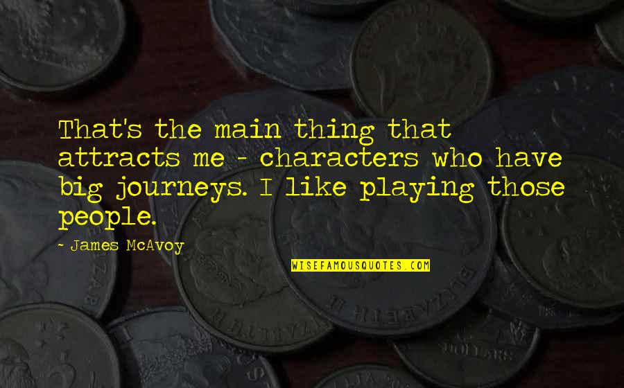 Journeys The Big Quotes By James McAvoy: That's the main thing that attracts me -
