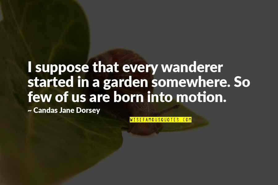 Journeys Travel Quotes By Candas Jane Dorsey: I suppose that every wanderer started in a Journeys Travel Quotes By Candas Jane Dorsey: I suppose that every wanderer started in a