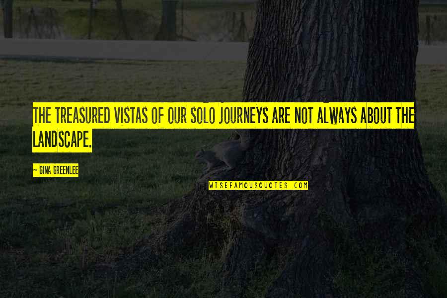 Journeys Travel Quotes By Gina Greenlee: The treasured vistas of our solo journeys are