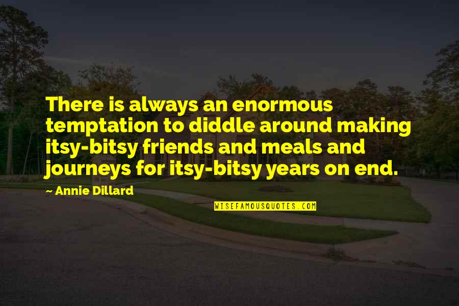 Journeys With Friends Quotes By Annie Dillard: There is always an enormous temptation to diddle