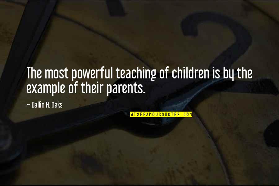 Journeys With Friends Quotes By Dallin H. Oaks: The most powerful teaching of children is by